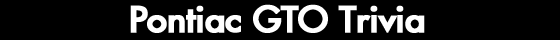 Pontiac GTO Trivia